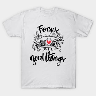 Focus on the good things. T-Shirt